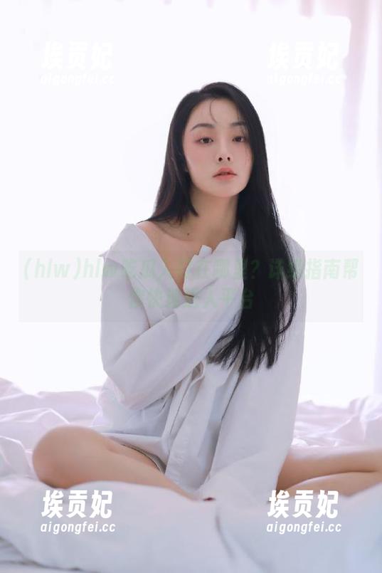 hlw吃瓜入口在哪里？详细指南帮你快速进入平台