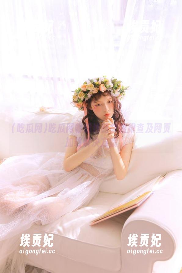 吃瓜网朝阳线路故障排查及网页加载解决方案